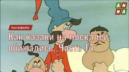 Как казаки на москалей обижались. Часть 14